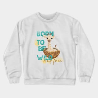 Baby giraffe born to be wild and free quote, baby giraffe Easter egg, New born, safari animal Crewneck Sweatshirt